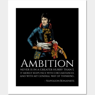 Napoleon Bonaparte - Ambition never is in a greater hurry than I; it merely keeps pace with circumstances and with my general way of thinking. Posters and Art